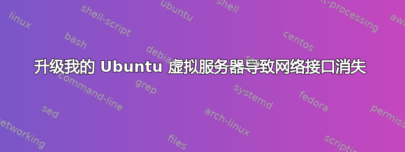 升级我的 Ubuntu 虚拟服务器导致网络接口消失