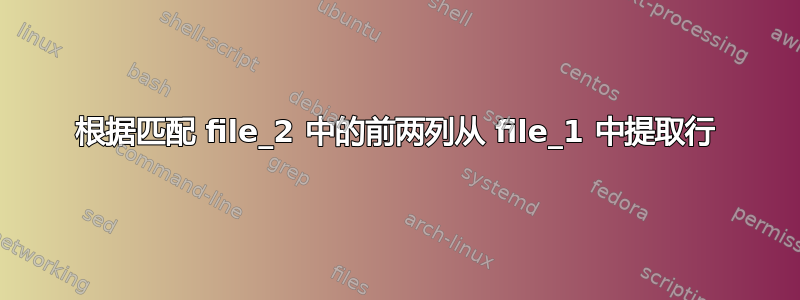 根据匹配 file_2 中的前两列从 file_1 中提取行