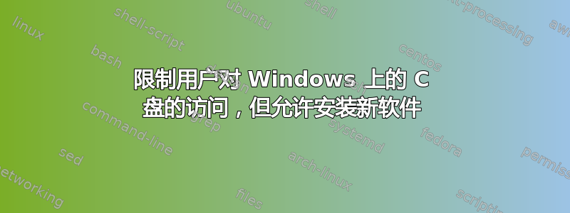 限制用户对 Windows 上的 C 盘的访问，但允许安装新软件