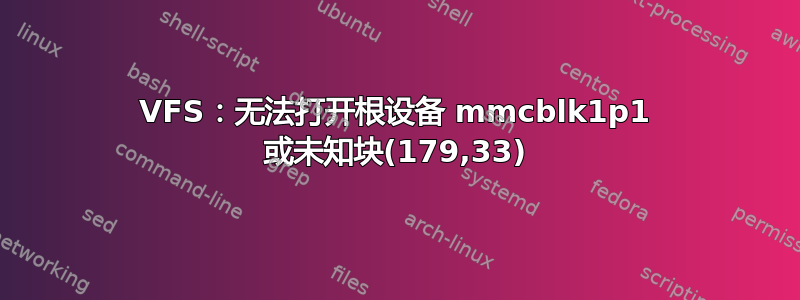 VFS：无法打开根设备 mmcblk1p1 或未知块(179,33)