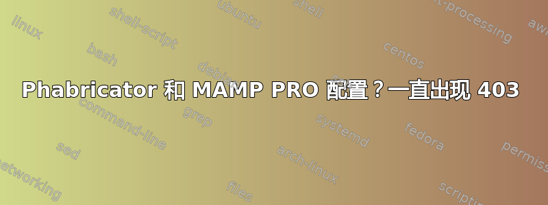 Phabricator 和 MAMP PRO 配置？一直出现 403