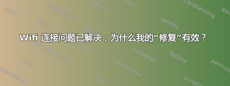 Wifi 连接问题已解决；为什么我的“修复”有效？