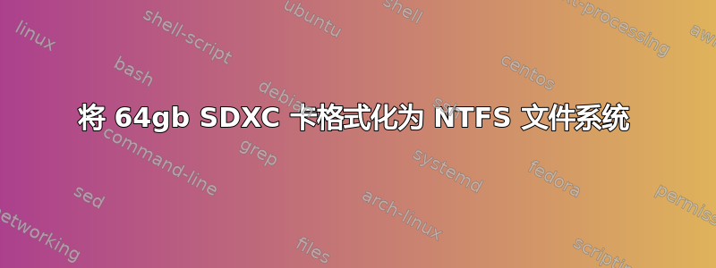 将 64gb SDXC 卡格式化为 NTFS 文件系统