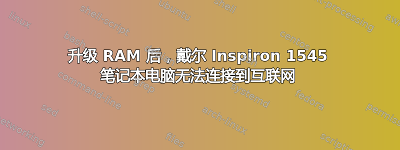 升级 RAM 后，戴尔 Inspiron 1545 笔记本电脑无法连接到互联网