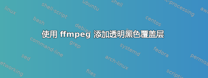 使用 ffmpeg 添加透明黑色覆盖层