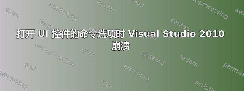 打开 UI 控件的命令选项时 Visual Studio 2010 崩溃