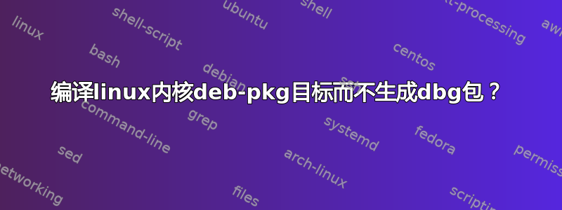 编译linux内核deb-pkg目标而不生成dbg包？