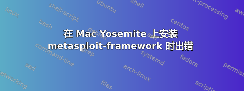 在 Mac Yosemite 上安装 metasploit-framework 时出错