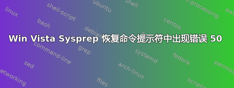 Win Vista Sysprep 恢复命令提示符中出现错误 50