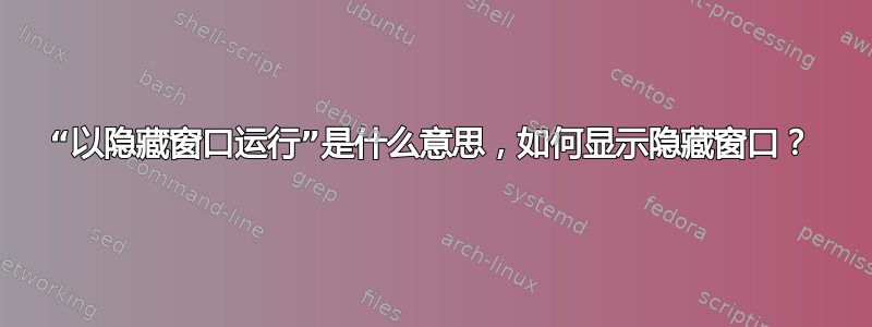 “以隐藏窗口运行”是什么意思，如何显示隐藏窗口？