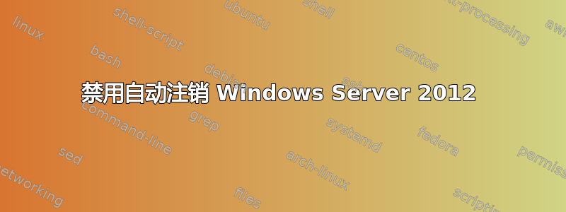 禁用自动注销 Windows Server 2012