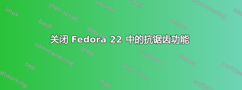 关闭 Fedora 22 中的抗锯齿功能