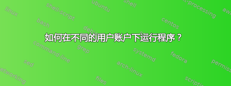 如何在不同的用户账户下运行程序？