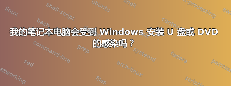 我的笔记本电脑会受到 Windows 安装 U 盘或 DVD 的感染吗？