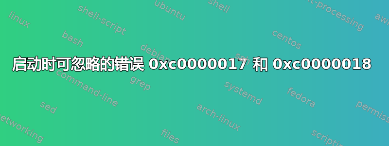 启动时可忽略的错误 0xc0000017 和 0xc0000018