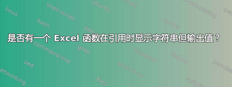 是否有一个 Excel 函数在引用时显示字符串但输出值？