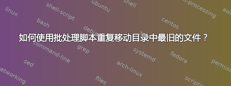 如何使用批处理脚本重复移动目录中最旧的文件？