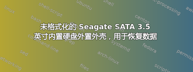 未格式化的 Seagate SATA 3.5 英寸内置硬盘外置外壳，用于恢复数据