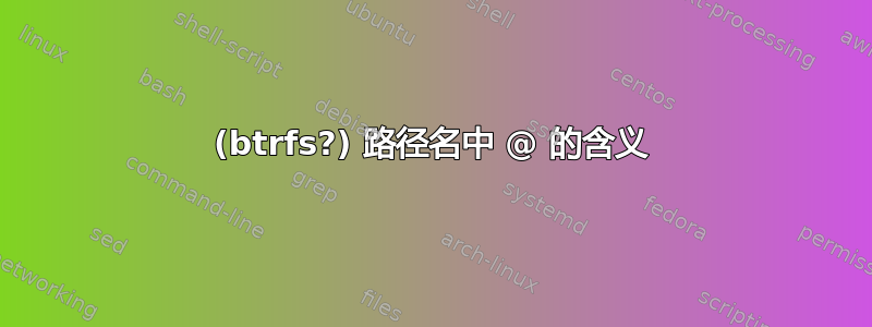 (btrfs?) 路径名中 @ 的含义