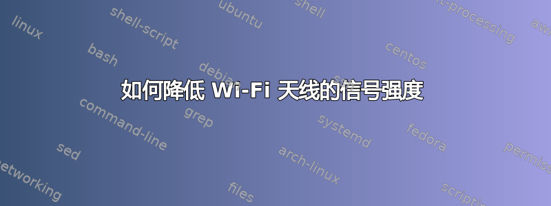 如何降低 Wi-Fi 天线的信号强度