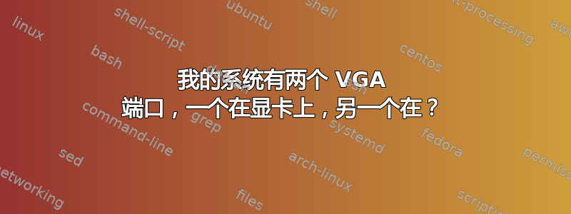 我的系统有两个 VGA 端口，一个在显卡上，另一个在？