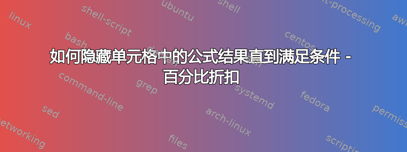 如何隐藏单元格中的公式结果直到满足条件 - 百分比折扣