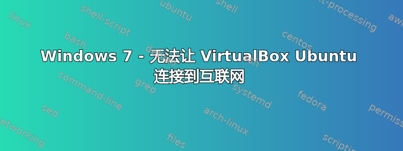 Windows 7 - 无法让 VirtualBox Ubuntu 连接到互联网