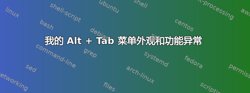 我的 Alt + Tab 菜单外观和功能异常