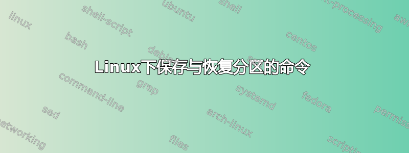 Linux下保存与恢复分区的命令