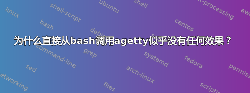 为什么直接从bash调用agetty似乎没有任何效果？