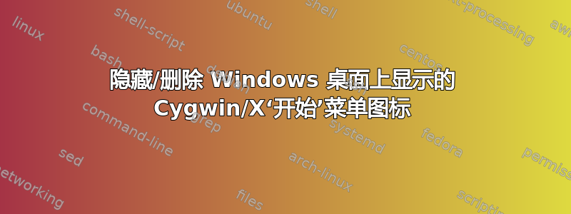 隐藏/删除 Windows 桌面上显示的 Cygwin/X‘开始’菜单图标