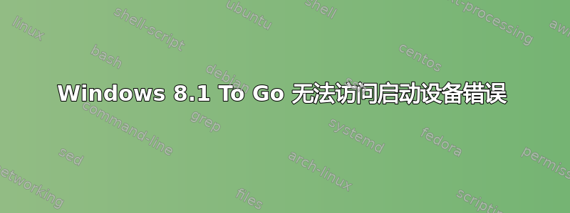 Windows 8.1 To Go 无法访问启动设备错误