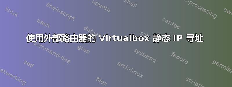 使用外部路由器的 Virtualbox 静态 IP 寻址