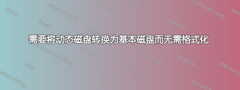 需要将动态磁盘转换为基本磁盘而无需格式化