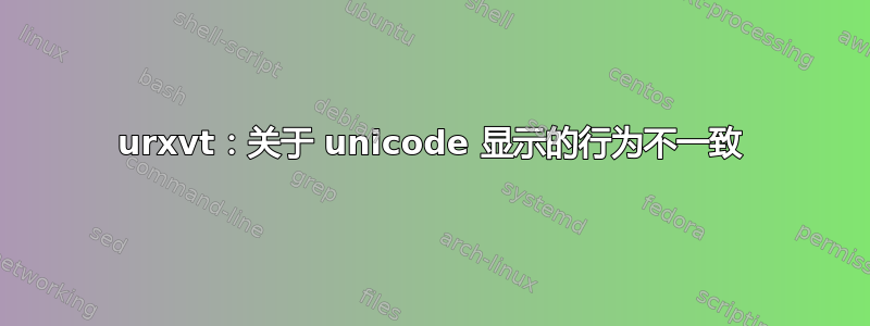 urxvt：关于 unicode 显示的行为不一致