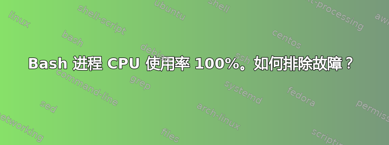 Bash 进程 CPU 使用率 100%。如何排除故障？