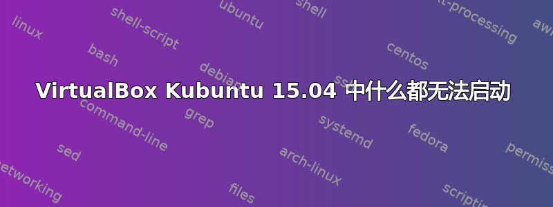 VirtualBox Kubuntu 15.04 中什么都无法启动