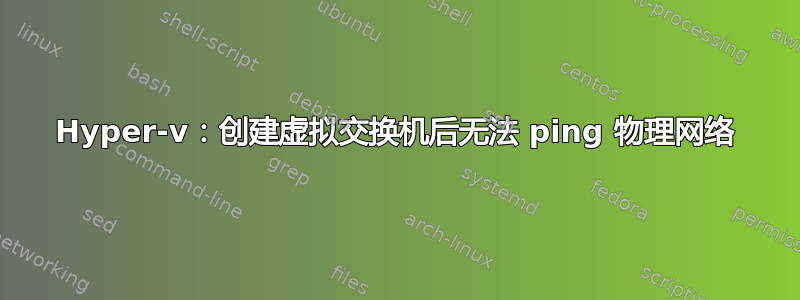 Hyper-v：创建虚拟交换机后无法 ping 物理网络