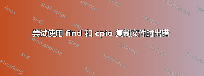 尝试使用 find 和 cpio 复制文件时出错