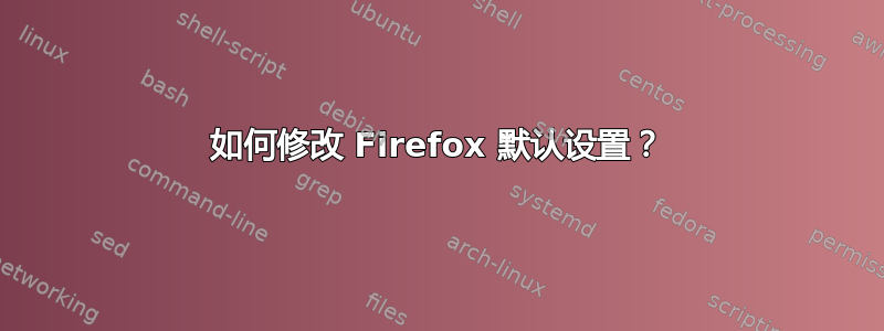 如何修改 Firefox 默认设置？