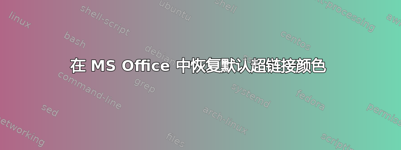 在 MS Office 中恢复默认超链接颜色