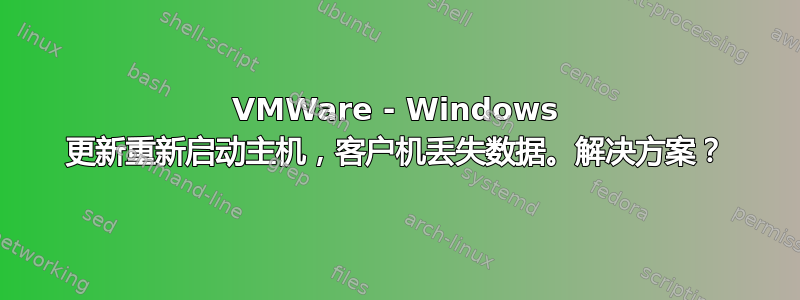 VMWare - Windows 更新重新启动主机，客户机丢失数据。解决方案？