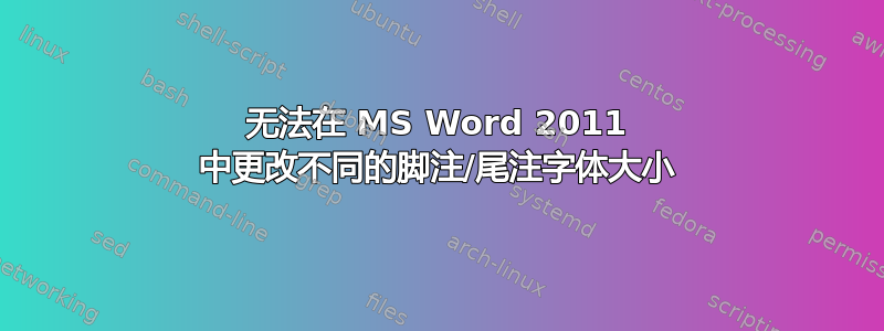 无法在 MS Word 2011 中更改不同的脚注/尾注字体大小