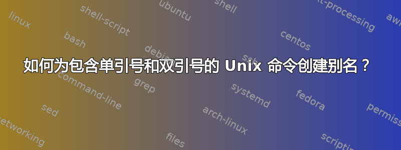 如何为包含单引号和双引号的 Unix 命令创建别名？