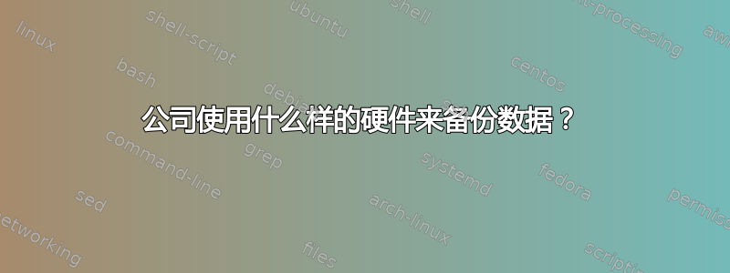 公司使用什么样的硬件来备份数据？