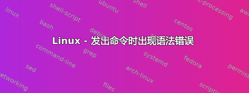 Linux - 发出命令时出现语法错误