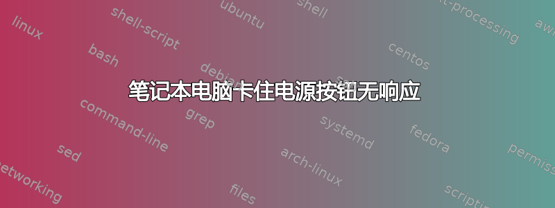 笔记本电脑卡住电源按钮无响应