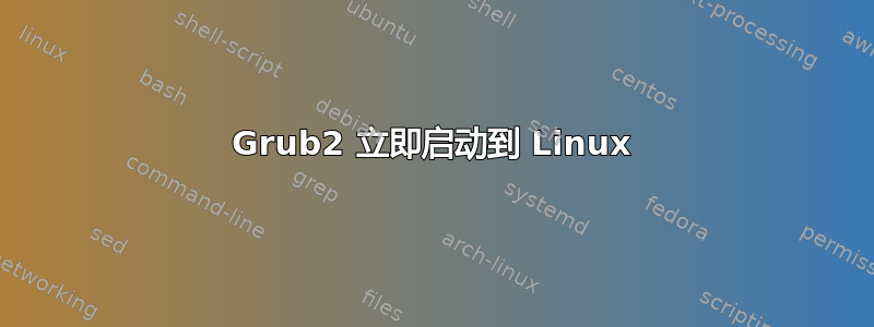 Grub2 立即启动到 Linux