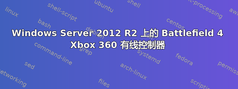 Windows Server 2012 R2 上的 Battlefield 4 Xbox 360 有线控制器