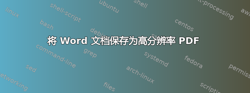 将 Word 文档保存为高分辨率 PDF